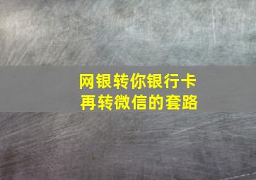 网银转你银行卡 再转微信的套路